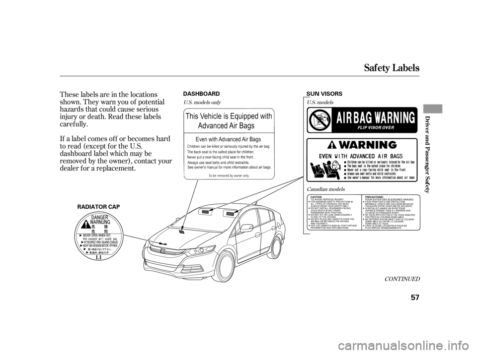 HONDA INSIGHT 2012 2.G Owners Manual These labels are in the locations
shown. They warn you of potential
hazards that could cause serious
injury or death. Read these labels
caref ully.
If a label comes of f or becomes hard
to read (excep