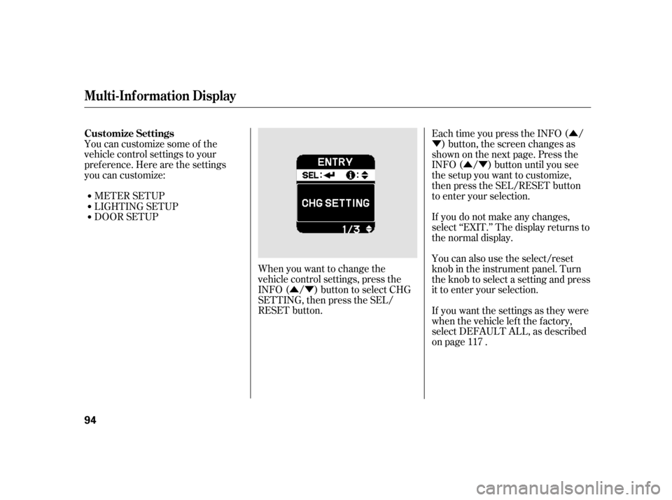 HONDA INSIGHT 2012 2.G Owners Manual ÛÝÛ
Ý
ÛÝ
You can customize some of the
vehicle control settings to your
pref erence. Here are the settings
you can customize:
METER SETUP
When you want to change the
vehicle control settin