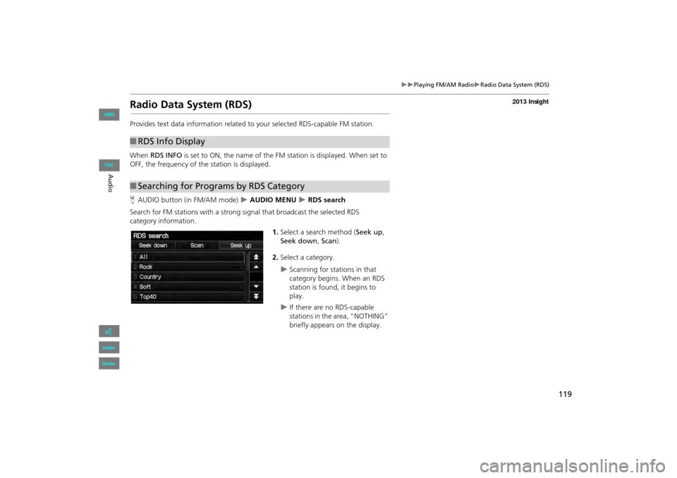 HONDA INSIGHT 2013 2.G Navigation Manual 119
�X�XPlaying FM/AM Radio�XRadio Data System (RDS)
Radio Data System (RDS)
Provides text data information related to your selected RDS-capable FM station.
When  RDS INFO  is set to ON, the name of t