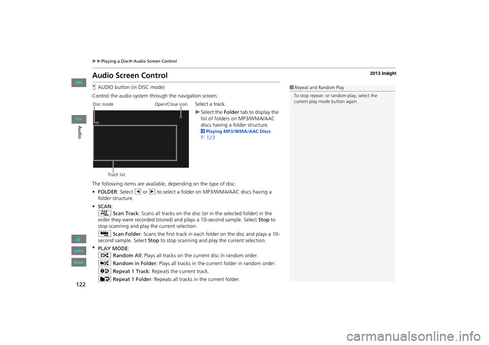 HONDA INSIGHT 2013 2.G Navigation Manual 122
�X�XPlaying a Disc�XAudio Screen Control
Audio Screen Control
HAUDIO button (in DISC mode)
Control the audio system through the navigation screen. Select a track.
�XSelect the Folder tab to displa