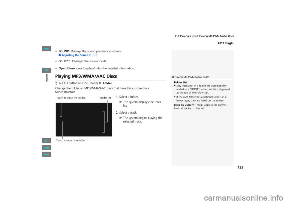 HONDA INSIGHT 2013 2.G Navigation Manual 123
�X�XPlaying a Disc�XPlaying MP3/WMA/AAC Discs
•SOUND : Displays the sound preferences screen. 
2Adjusting the Sound P. 136
• SOURCE : Changes the source mode.
• Open/Close icon: Displays/hid
