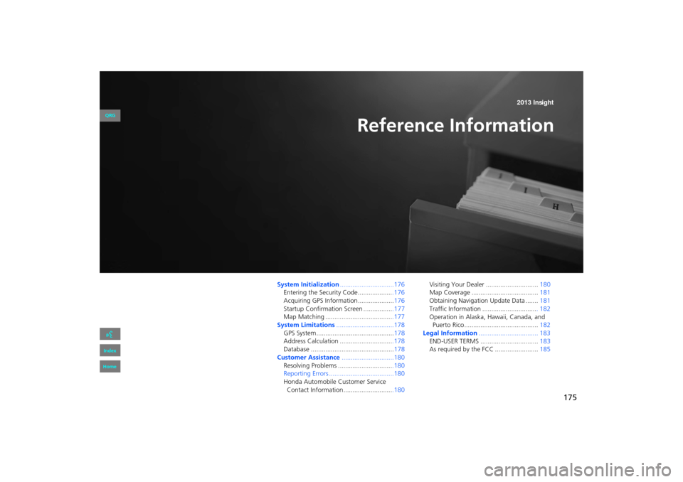 HONDA INSIGHT 2013 2.G Navigation Manual 175
Reference Information
System Initialization..............................176
Entering the Security Code ....................176
Acquiring GPS Information .................... 176
Startup Confirmat