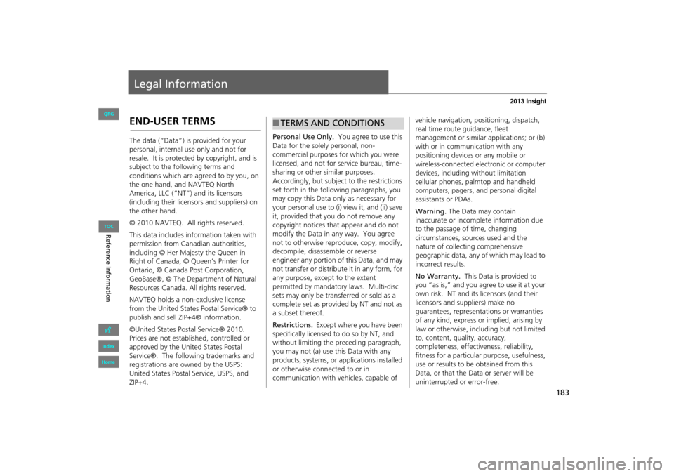 HONDA INSIGHT 2013 2.G Navigation Manual 183
Legal Information
END-USER TERMS
The data (“Data”) is provided for your 
personal, internal use only and not for 
resale.  It is protected by copyright, and is 
subject to the following terms 