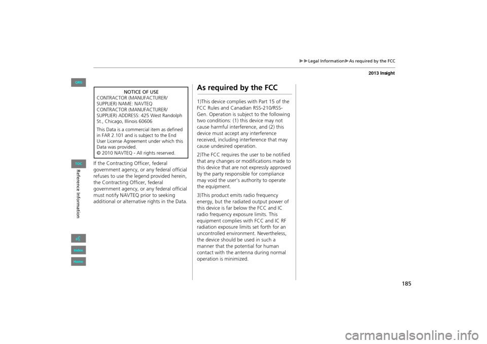 HONDA INSIGHT 2013 2.G Navigation Manual 185
�X�XLegal Information�XAs required by the FCC
If the Contracting Officer, federal 
government agency, or any federal official 
refuses to use the legend provided herein, 
the Contracting Officer, 