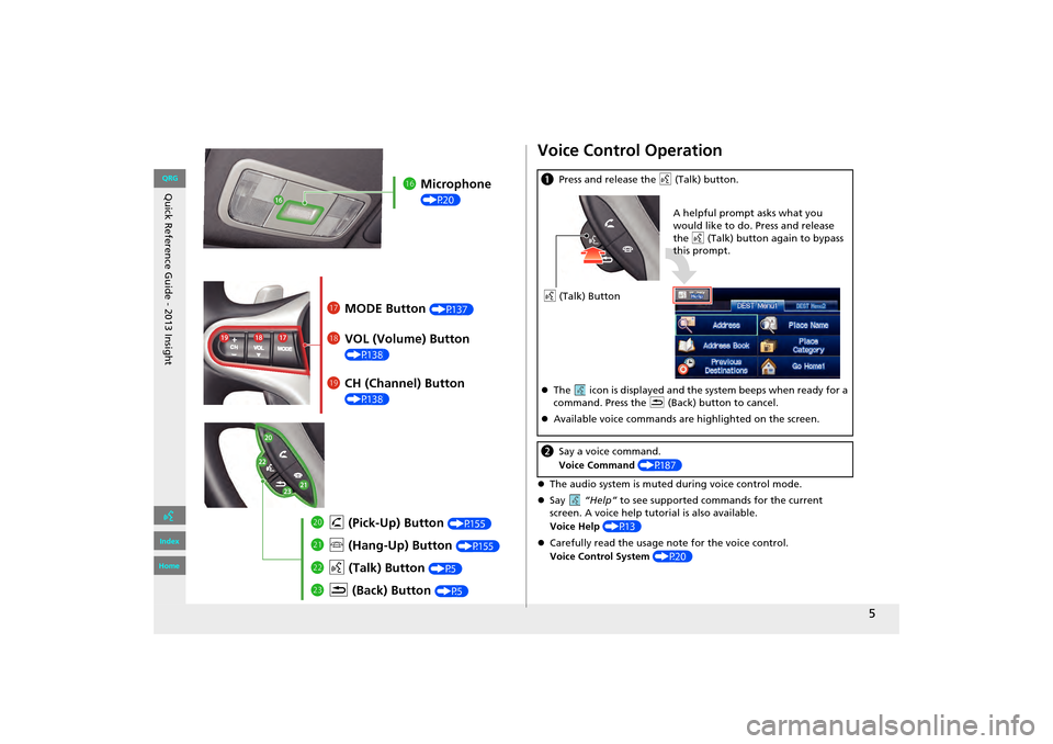 HONDA INSIGHT 2013 2.G Navigation Manual Quick Reference Guide - 2013 Insight
5
lgMicrophone 
(P20)
lh MODE Button (P137)
liVOL (Volume) Button 
(P138)
mah (Pick-Up) Button (P155)
md K  (Back) Button (P5)
mcd (Talk) Button (P5)
mb j (Hang-Up