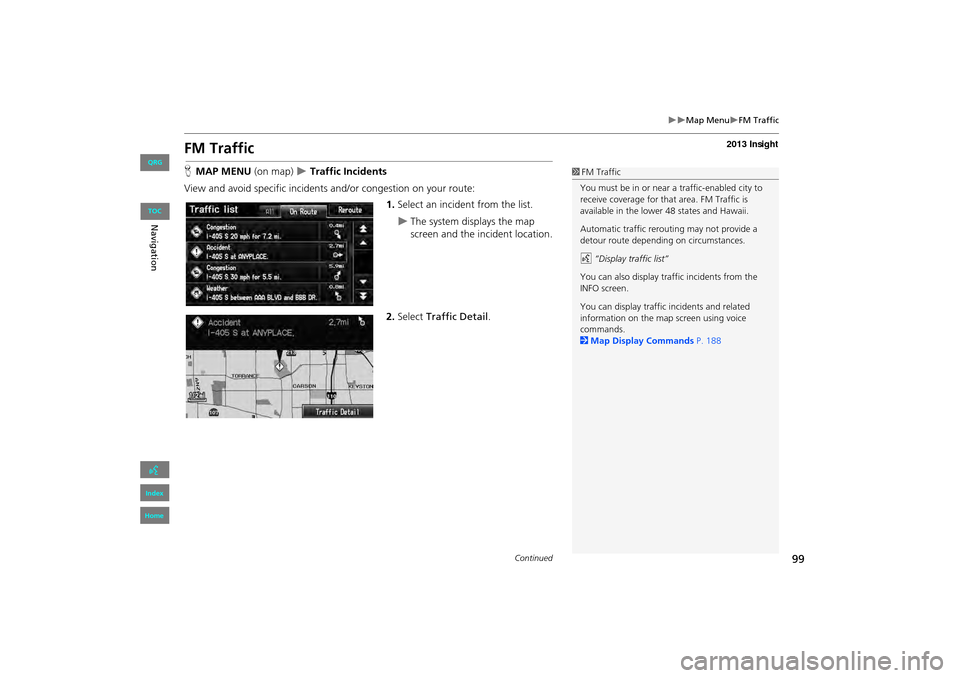 HONDA INSIGHT 2013 2.G Navigation Manual 99
�X�XMap Menu�XFM Traffic
FM Traffic
HMAP MENU (on map)  �X Traffic Incidents
View and avoid specific incidents and/or congestion on your route: 1.Select an incident from the list.
�XThe system disp