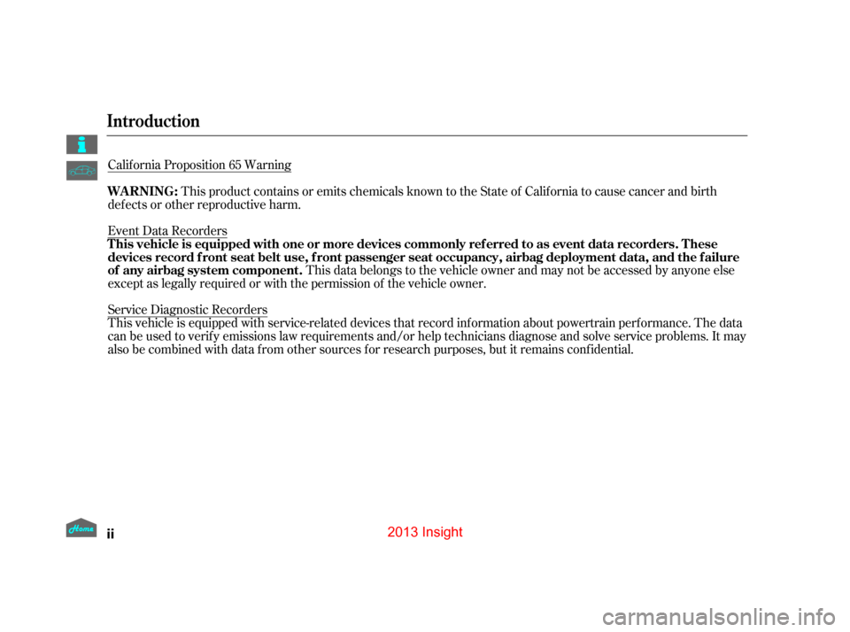 HONDA INSIGHT 2013 2.G Owners Manual  Introduction
ii
12/07/13 16:36:31 31TM8630_003
Calif ornia Proposition 65 Warning 
This product contains or emits chemicals known to the State of California to cause cancer and birth 
def ects or oth