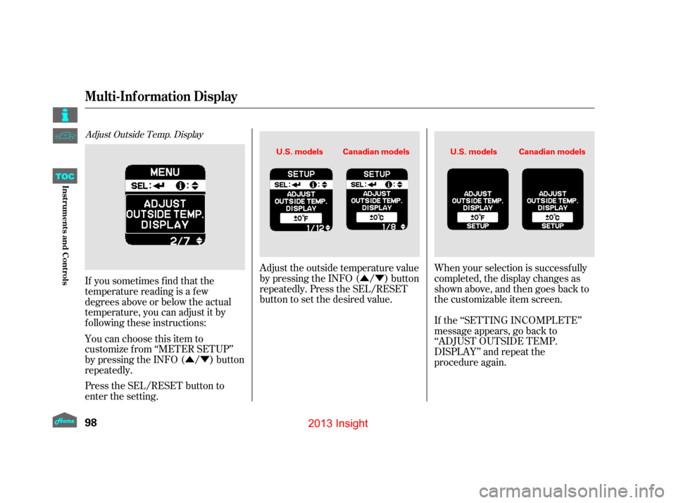 HONDA INSIGHT 2013 2.G Owners Manual ÛÝ
ÛÝ
Adjust Outside Temp. Display
If you sometimes f ind that the
temperature reading is a f ew
degrees above or below the actual
temperature, you can adjust it by
f ollowing these instructio