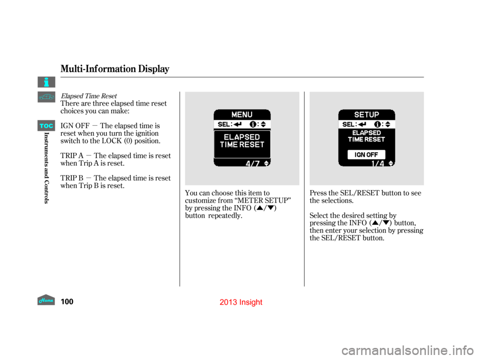 HONDA INSIGHT 2013 2.G Owners Manual ÛÝÛÝ
µ
µ
µ
Elapsed Time Reset
You can choose this item to
customize from ‘‘METER SETUP’’
by pressing the INFO ( / )
button repeatedly. Press the SEL/RESET button to see
the selec