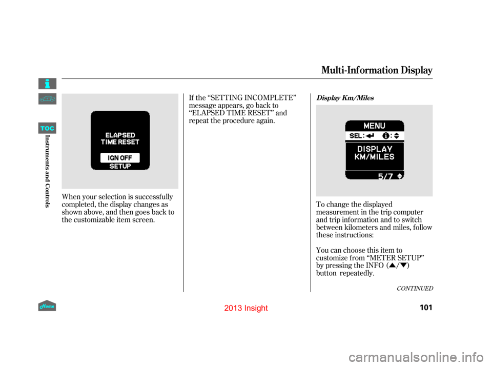 HONDA INSIGHT 2013 2.G Owners Manual ÛÝ
When your selection is successf ully
completed, the display changes as
shown above, and then goes back to
the customizable item screen. If the ‘‘SETTING INCOMPLETE’’
message appears, go