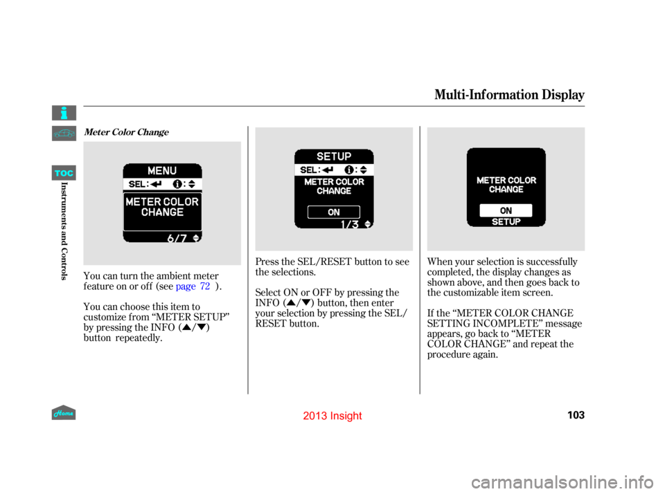 HONDA INSIGHT 2013 2.G Owners Manual ÛÝÛÝ
You can turn the ambient meter
feature on or off (see
page).
You can choose this item to
customize from ‘‘METER SETUP’’
by pressing the INFO ( / )
button repeatedly. Press the SEL