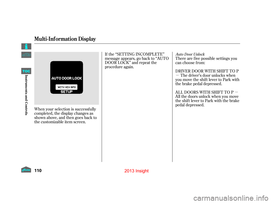HONDA INSIGHT 2013 2.G Owners Manual µµ
When your selection is successf ully
completed, the display changes as
shown above, and then goes back to
the customizable item screen. If the ‘‘SETTING INCOMPLETE’’
message appears, go