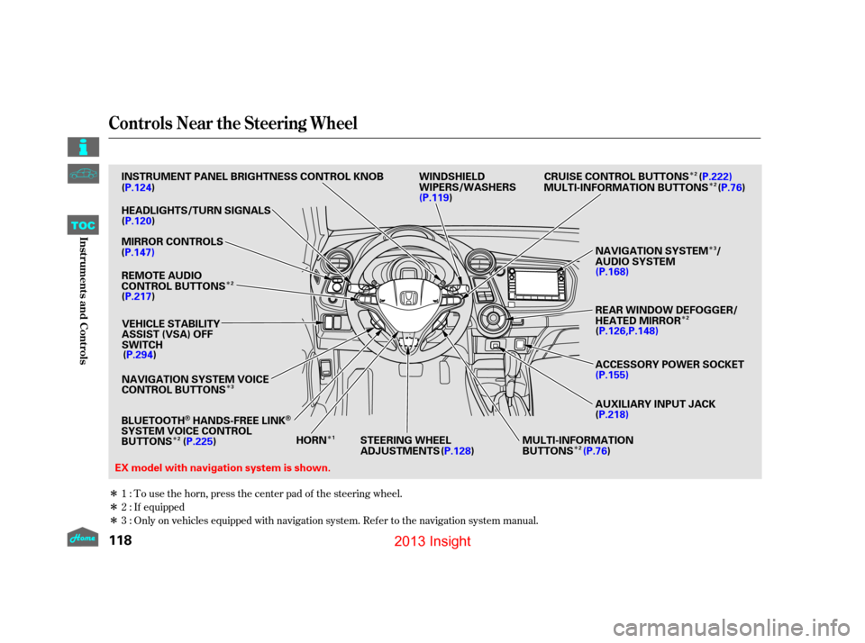 HONDA INSIGHT 2013 2.G Owners Manual Î
Î
Î
ÎÎ
Î Î
Î
Î Î
Î
Î
To use the horn, press the center pad of the steering wheel.
Only on vehicles equipped with navigation system. Ref er to the navigation system manual. If