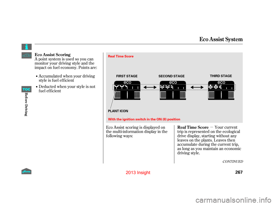HONDA INSIGHT 2013 2.G Owners Manual µ
CONT INUED
A point system is used so you can
monitor your driving style and the
impact on f uel economy. Points are:Accumulatedwhenyourdriving
style is f uel ef f icient
Deducted when your style i