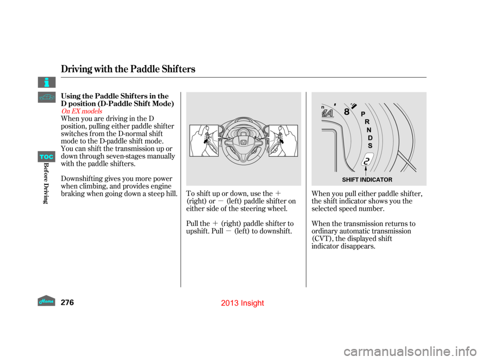 HONDA INSIGHT 2013 2.G Owners Manual ´
µ
´ µ
To shif t up or down, use the
(right) or (lef t) paddle shif ter on
either side of the steering wheel.
Pull the (right) paddle shifter to
upshift. Pull (left) to downshift. When you pu
