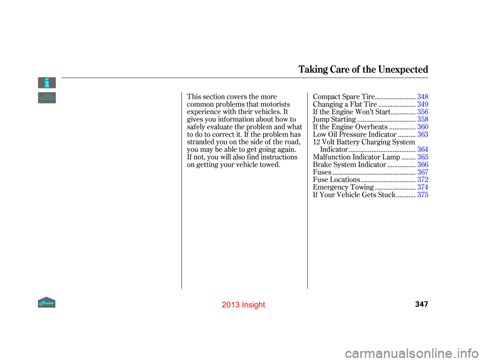 HONDA INSIGHT 2013 2.G Owners Manual This section covers the more
common problems that motorists
experience with their vehicles. It
gives you inf ormation about how to
safely evaluate the problem and what
to do to correct it. If the prob
