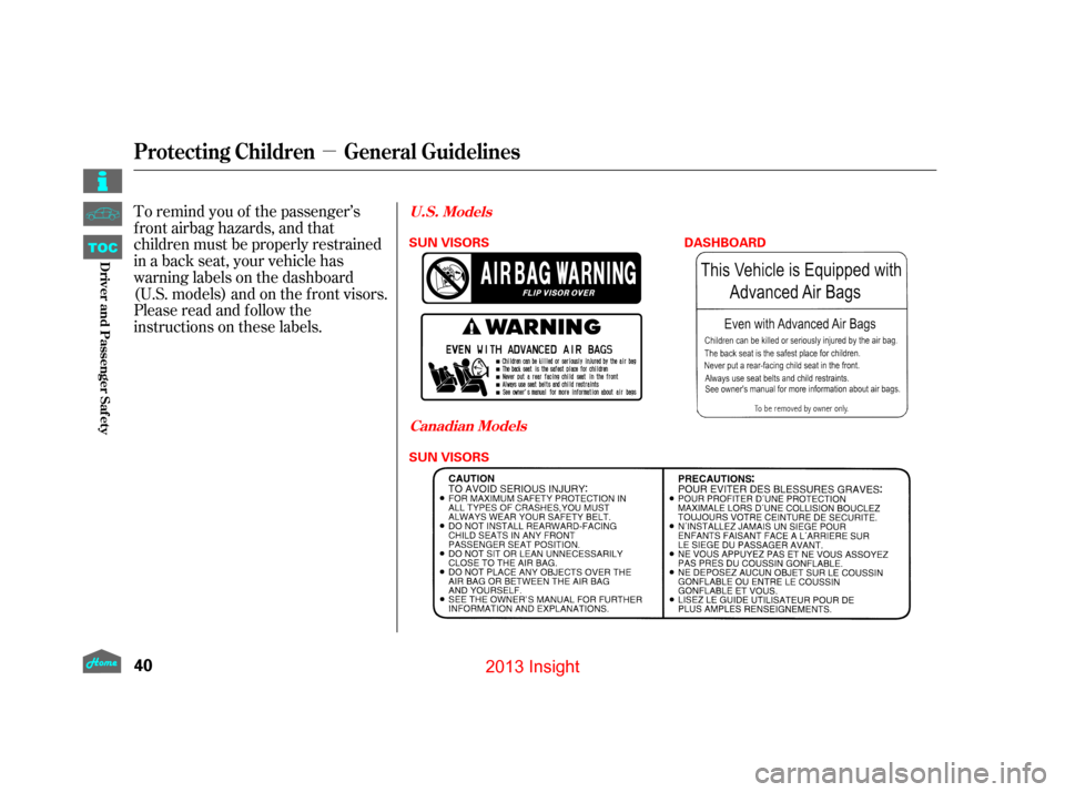 HONDA INSIGHT 2013 2.G Service Manual µ
To remind you of the passenger’s
f ront airbag hazards, and that
children must be properly restrained
in a back seat, your vehicle has
warninglabelsonthedashboard
(U.S. models) and on the f ront
