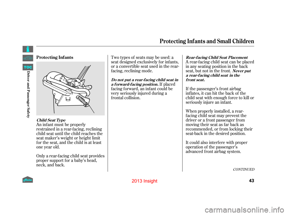 HONDA INSIGHT 2013 2.G Service Manual When properly installed, a rear-
f acing child seat may prevent the
driver or a f ront passenger f rom
moving their seat as far back as
recommended, or f rom locking their
seat-back in the desired pos