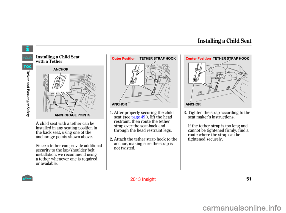 HONDA INSIGHT 2013 2.G Workshop Manual If the tether strap is too long and
cannot be tightened f irmly, f ind a
route where the strap can be
tightened securely. Tighten the strap according to the
seat maker’s instructions.
Af ter properl HONDA INSIGHT 2013 2.G Workshop Manual If the tether strap is too long and
cannot be tightened f irmly, f ind a
route where the strap can be
tightened securely. Tighten the strap according to the
seat maker’s instructions.
Af ter properl