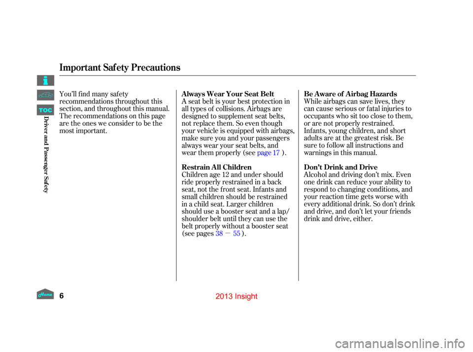 HONDA INSIGHT 2013 2.G Owners Manual µ
You’ll f ind many saf ety
recommendations throughout this
section, and throughout this manual.
Therecommendationsonthispage
are the ones we consider to be the
most important.
While airbags can s