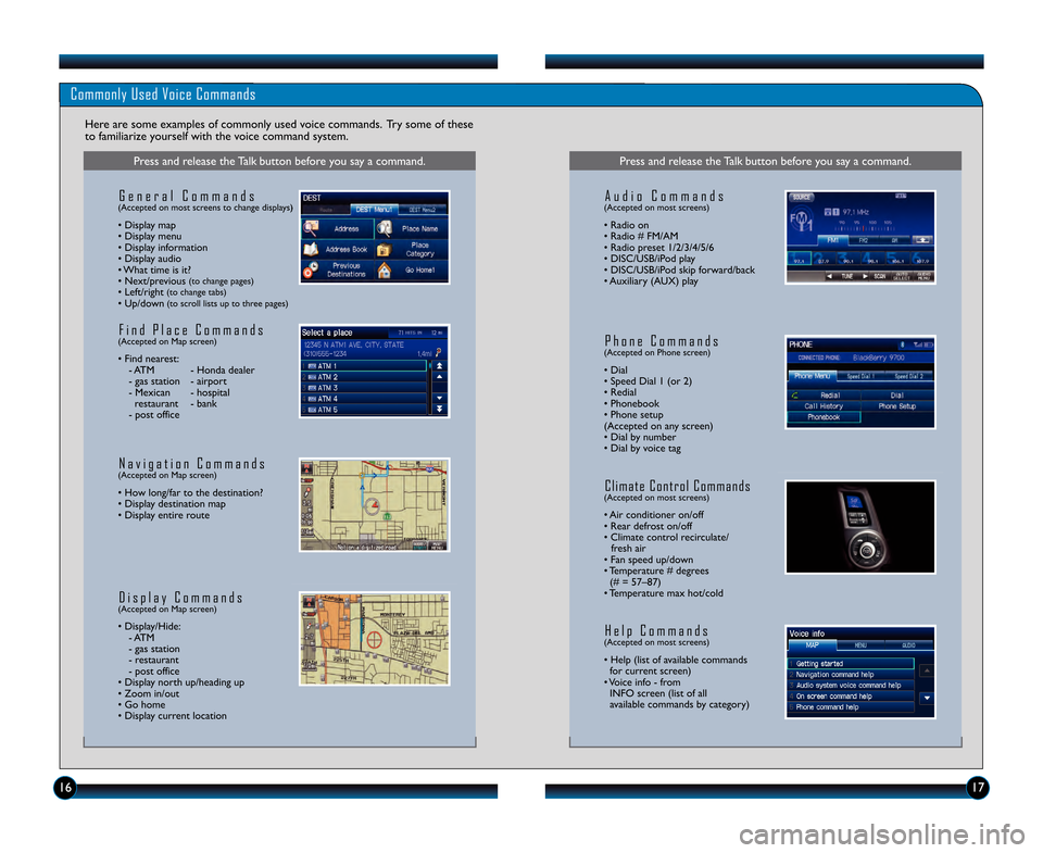 HONDA INSIGHT 2013 2.G Technology Reference Guide Commonly Used Voice Commands
Here are some examples of commonly used voice commands. Try some of these
to familiarize yourself with the voice command system.
Press and release the Talk button before HONDA INSIGHT 2013 2.G Technology Reference Guide Commonly Used Voice Commands
Here are some examples of commonly used voice commands. Try some of these
to familiarize yourself with the voice command system.
Press and release the Talk button before