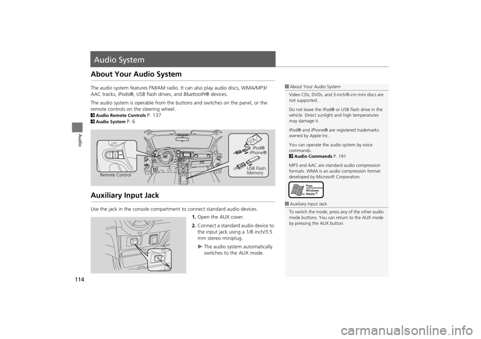 HONDA INSIGHT 2014 2.G Navigation Manual 114
Audio
Audio System
About Your Audio System
The audio system features FM/AM radio. It can also play audio discs, WMA/MP3/
AAC tracks, iPods®, USB flash drives, and Bluetooth® devices.
The audio s