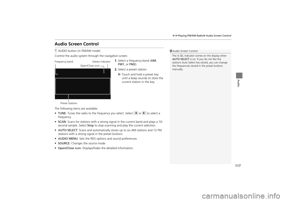 HONDA INSIGHT 2014 2.G Navigation Manual 117
�X�XPlaying FM/AM Radio�XAudio Screen Control
Audio
Audio Screen Control
HAUDIO button (in FM/AM mode)
Control the audio system through the navigation screen. 1.Select a frequency band (AM , 
FM1 