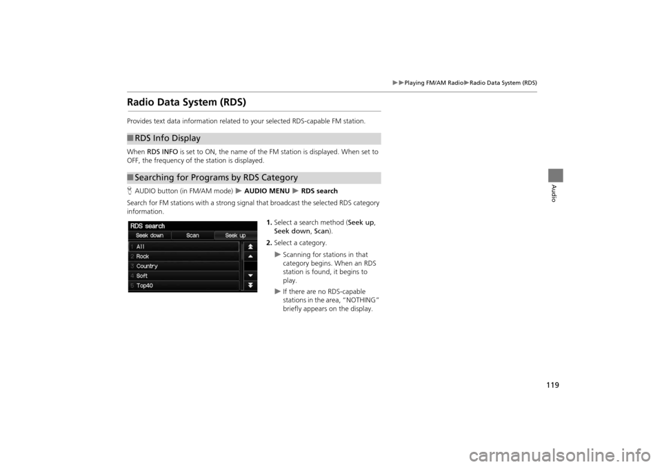 HONDA INSIGHT 2014 2.G Navigation Manual 119
�X�XPlaying FM/AM Radio�XRadio Data System (RDS)
Audio
Radio Data System (RDS)
Provides text data information related to your selected RDS-capable FM station.
When  RDS INFO  is set to ON, the nam