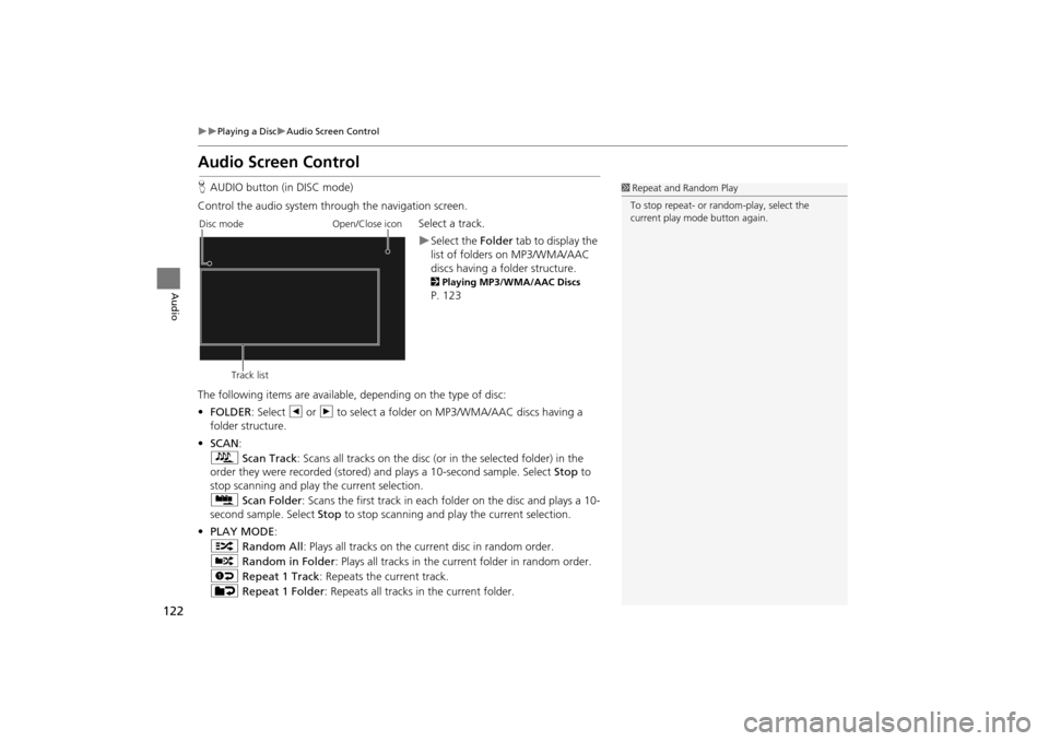 HONDA INSIGHT 2014 2.G Navigation Manual 122
�X�XPlaying a Disc�XAudio Screen Control
Audio
Audio Screen Control
HAUDIO button (in DISC mode)
Control the audio system through the navigation screen. Select a track.
�XSelect the Folder tab to 