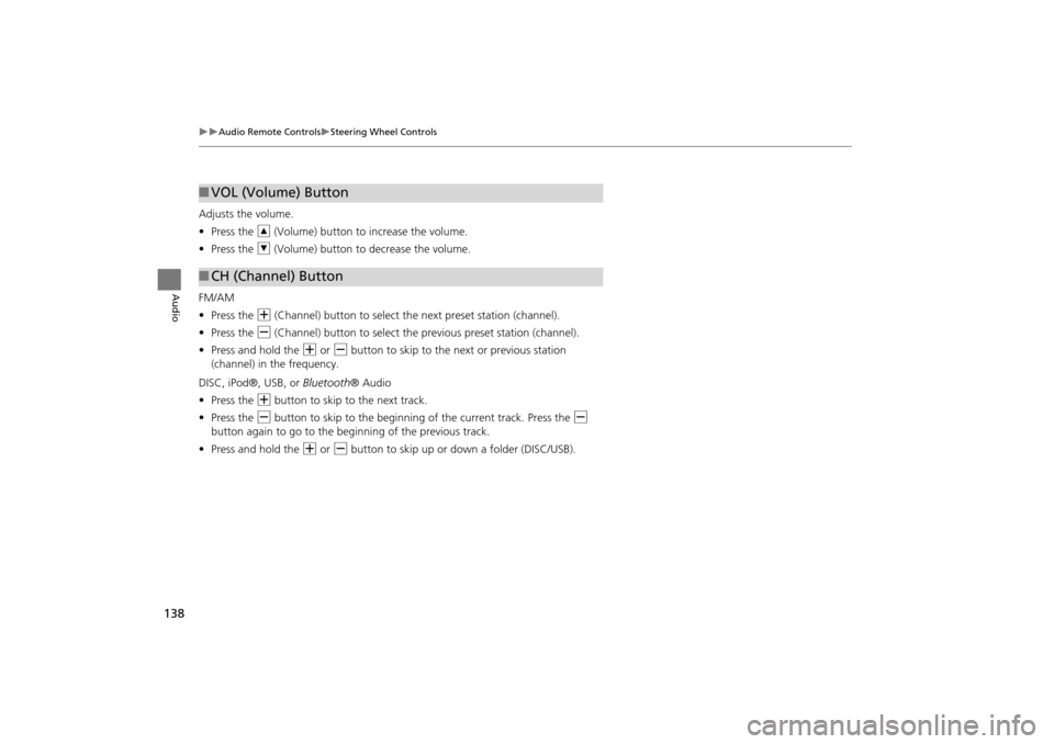 HONDA INSIGHT 2014 2.G Navigation Manual 138
�X�XAudio Remote Controls�XSteering Wheel Controls
Audio
Adjusts the volume.
•Press the  R (Volume) button to increase the volume.
• Press the  U (Volume) button to decrease the volume.
FM/AM
