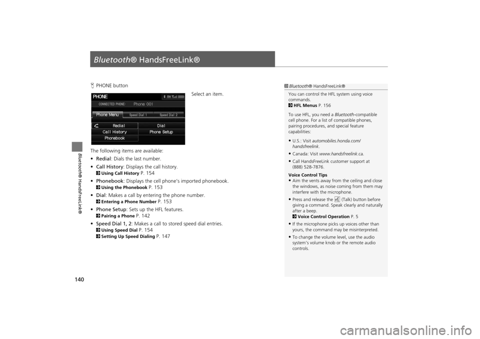 HONDA INSIGHT 2014 2.G Navigation Manual 140
Bluetooth® HandsFreeLink®
Bluetooth® HandsFreeLink®
HPHONE button
Select an item.
The following item s are available:
• Redial : Dials the last number.
• Call History : Displays the call h