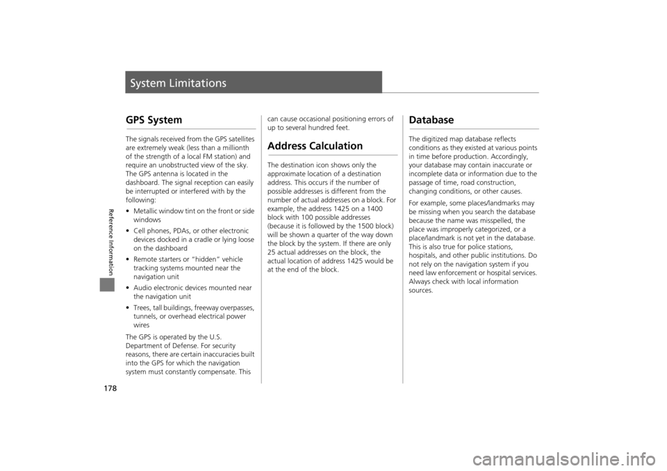 HONDA INSIGHT 2014 2.G Navigation Manual 178
Reference Information
System Limitations
GPS System
The signals received from the GPS satellites 
are extremely weak (less than a millionth 
of the strength of a local FM station) and 
require an 