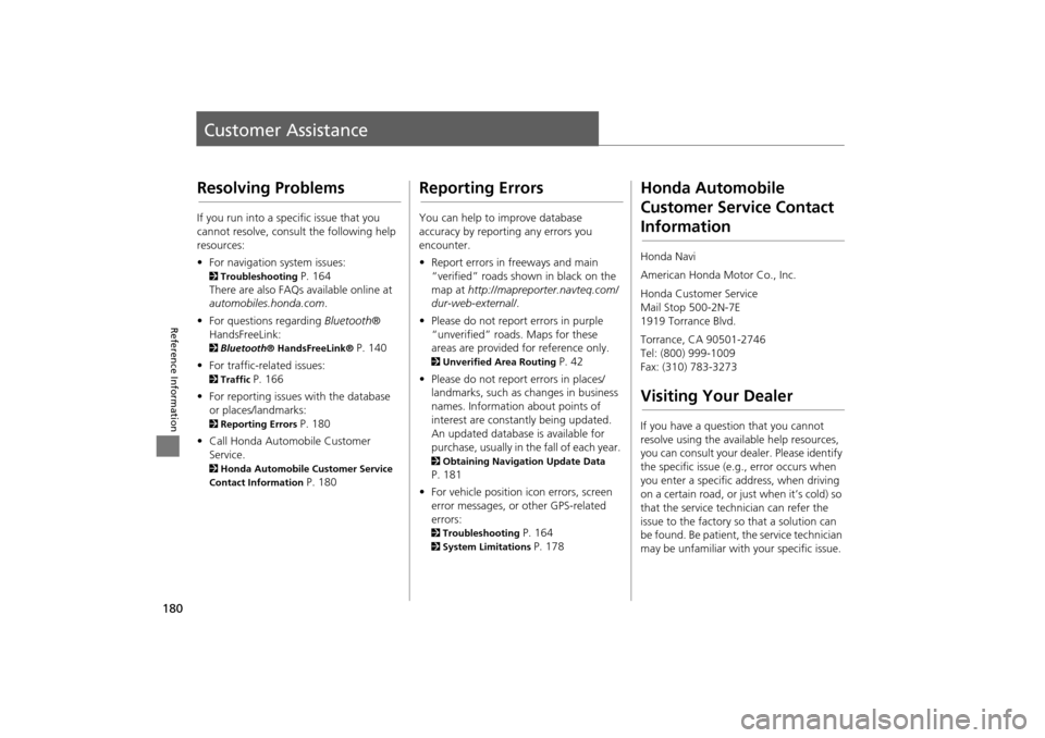 HONDA INSIGHT 2014 2.G Navigation Manual 180
Reference Information
Customer Assistance
Resolving Problems
If you run into a specific issue that you 
cannot resolve, consult the following help 
resources:
• For navigation system issues: 
2 