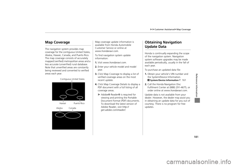 HONDA INSIGHT 2014 2.G Navigation Manual 181
�X�XCustomer Assistance�XMap Coverage
Reference Information
Map Coverage
The navigation system provides map 
coverage for the contiguous United States, 
Alaska, Hawaii, Canada, and Puerto Rico. 
T
