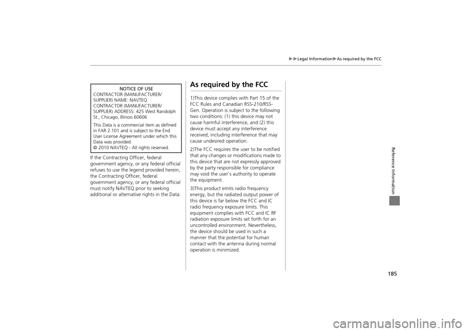 HONDA INSIGHT 2014 2.G Navigation Manual 185
�X�XLegal Information�XAs required by the FCC
Reference Information
If the Contracting Officer, federal 
government agency, or any federal official 
refuses to use the legend provided herein, 
the