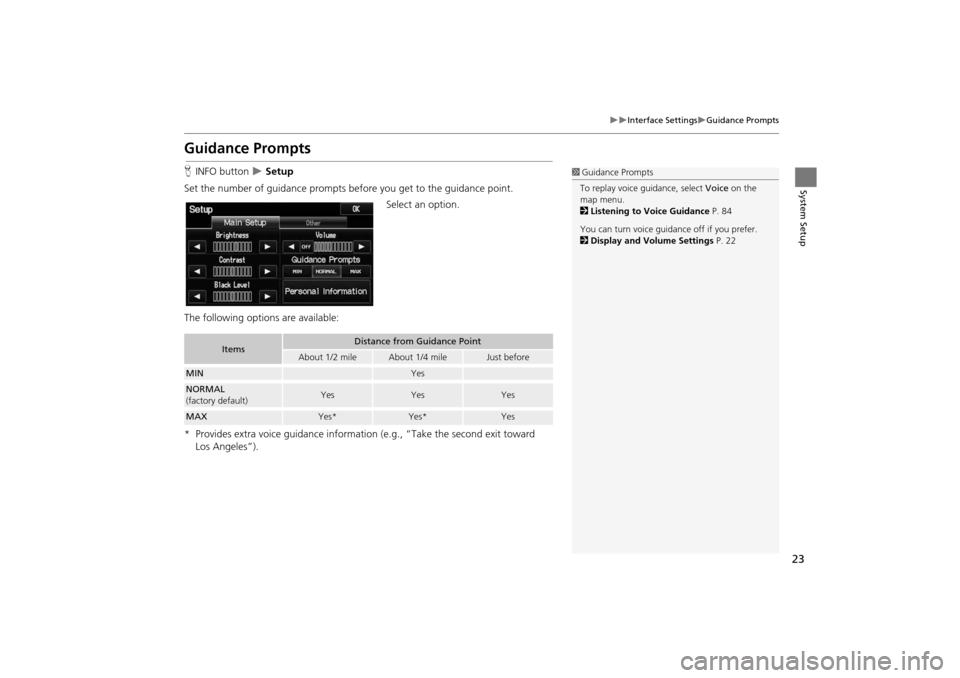HONDA INSIGHT 2014 2.G Navigation Manual 23
�X�XInterface Settings�XGuidance Prompts
System Setup
Guidance Prompts
HINFO button  �X Setup
Set the number of guidance prompts before you get to the guidance point. Select an option.
The followin