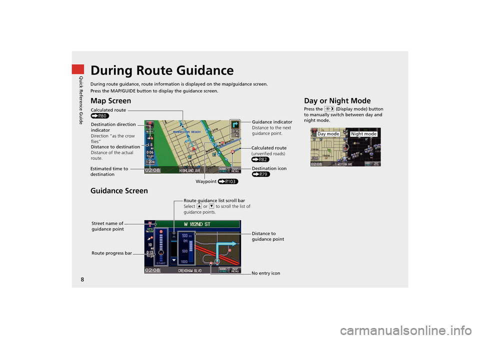 HONDA INSIGHT 2014 2.G Navigation Manual 8
Quick Reference GuideDuring Route Guidance
During route guidance, route information is displayed on the map/guidance screen.
Press the MAP/GUIDE button to display the guidance screen.
Map Screen
Gui