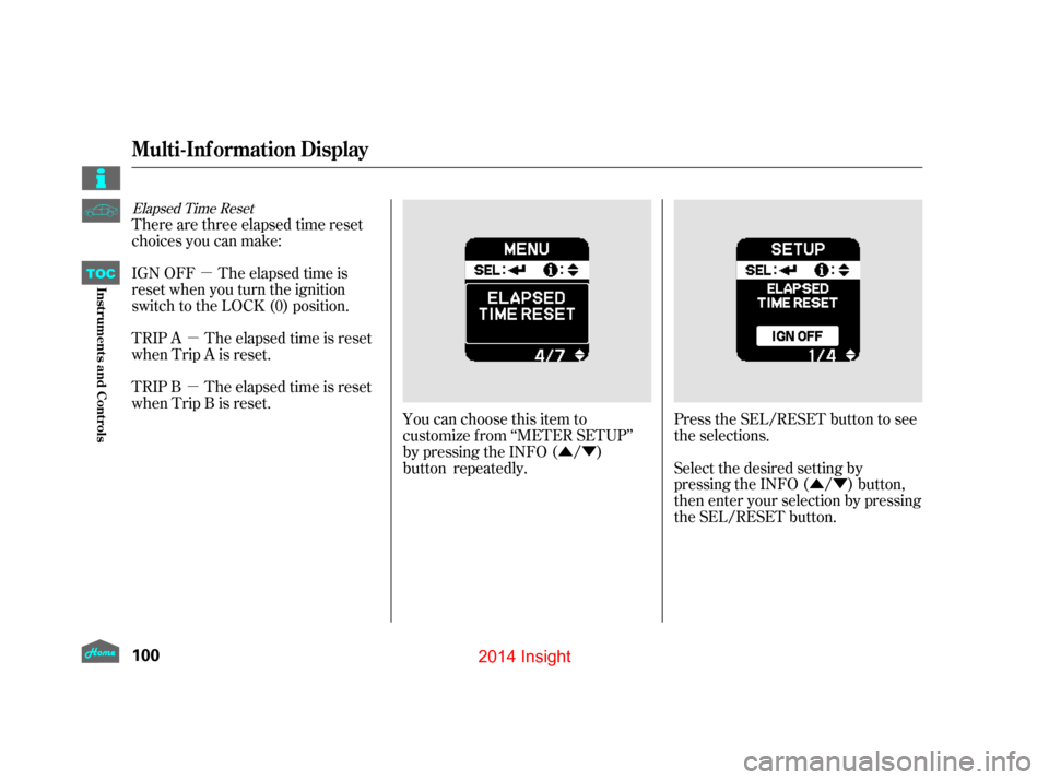 HONDA INSIGHT 2014 2.G Owners Manual ÛÝÛÝ
µ
µ
µ
Elapsed Time Reset
You can choose this item to
customize from ‘‘METER SETUP’’
by pressing the INFO ( / )
button repeatedly. Press the SEL/RESET button to see
the selec