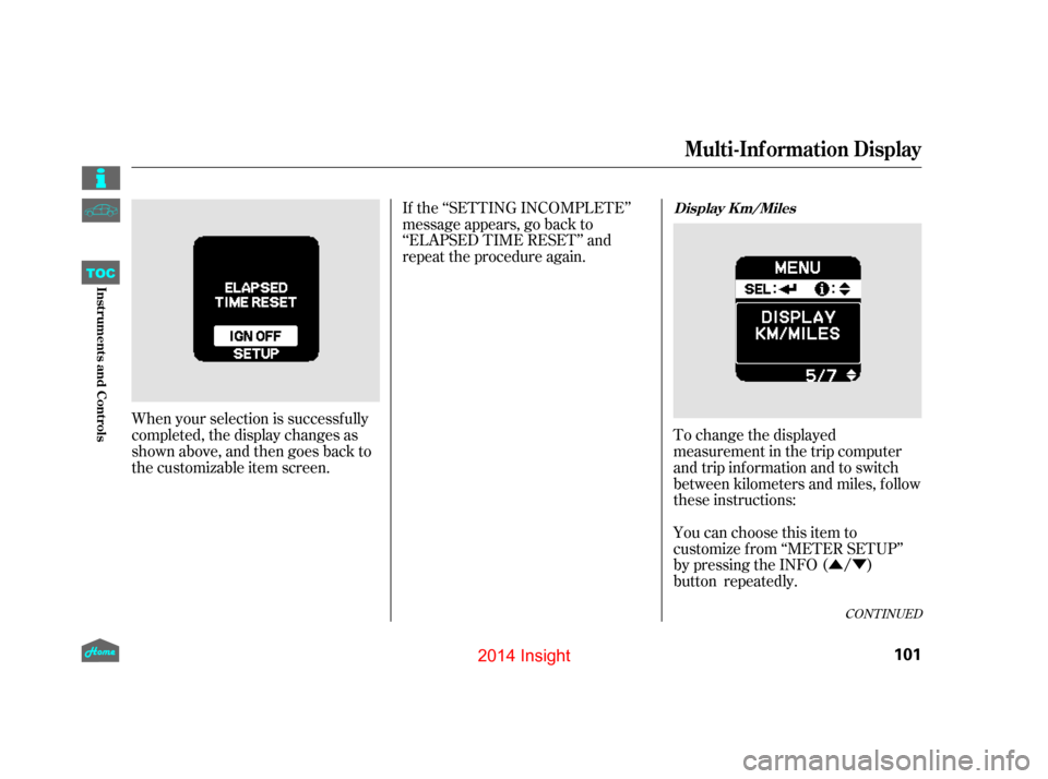 HONDA INSIGHT 2014 2.G Owners Manual ÛÝ
When your selection is successf ully
completed, the display changes as
shown above, and then goes back to
the customizable item screen. If the ‘‘SETTING INCOMPLETE’’
message appears, go