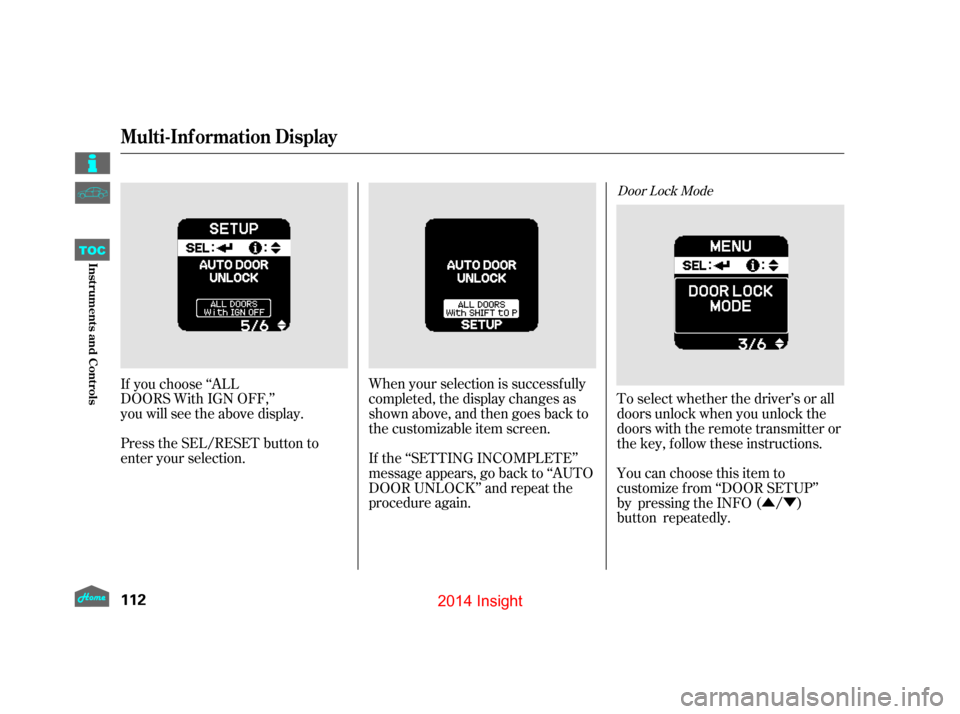 HONDA INSIGHT 2014 2.G User Guide ÛÝ
Press the SEL/RESET button to
enter your selection. When your selection is successf ully
completed, the display changes as
shown above, and then goes back to
the customizable item screen.
If th