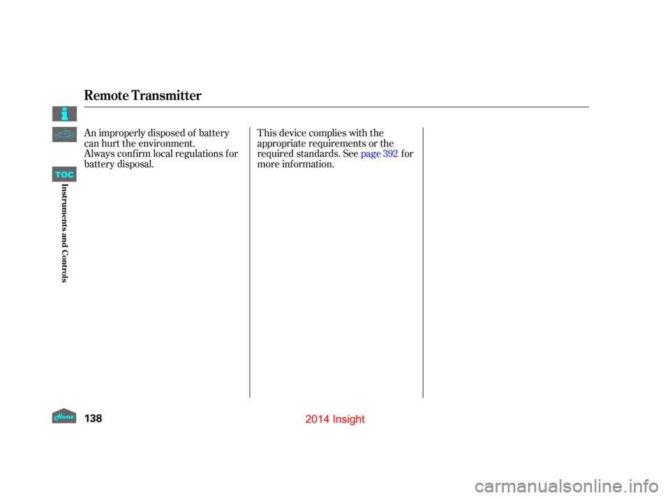 HONDA INSIGHT 2014 2.G Owners Manual An improperly disposed of battery
can hurt the environment.
Always conf irm local regulations f or
battery disposal.This device complies with the
appropriate requirements or the
required standards. Se