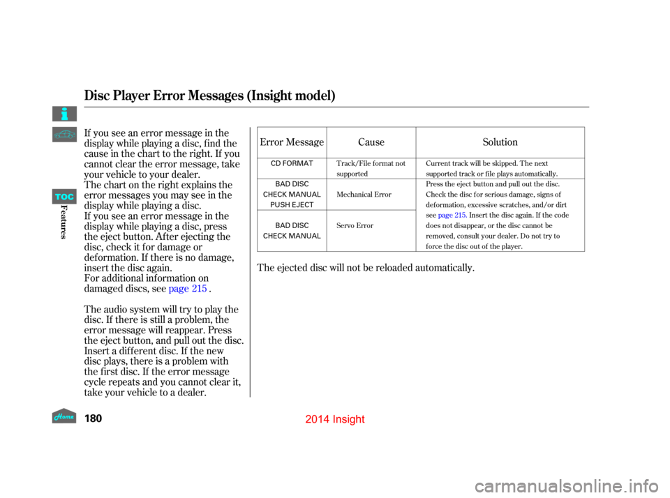 HONDA INSIGHT 2014 2.G Owners Manual The ejected disc will not be reloaded automatically.
If you see an error message in the
display while playing a disc, f ind the
cause in the chart to the right. If you
cannot clear the error message, 