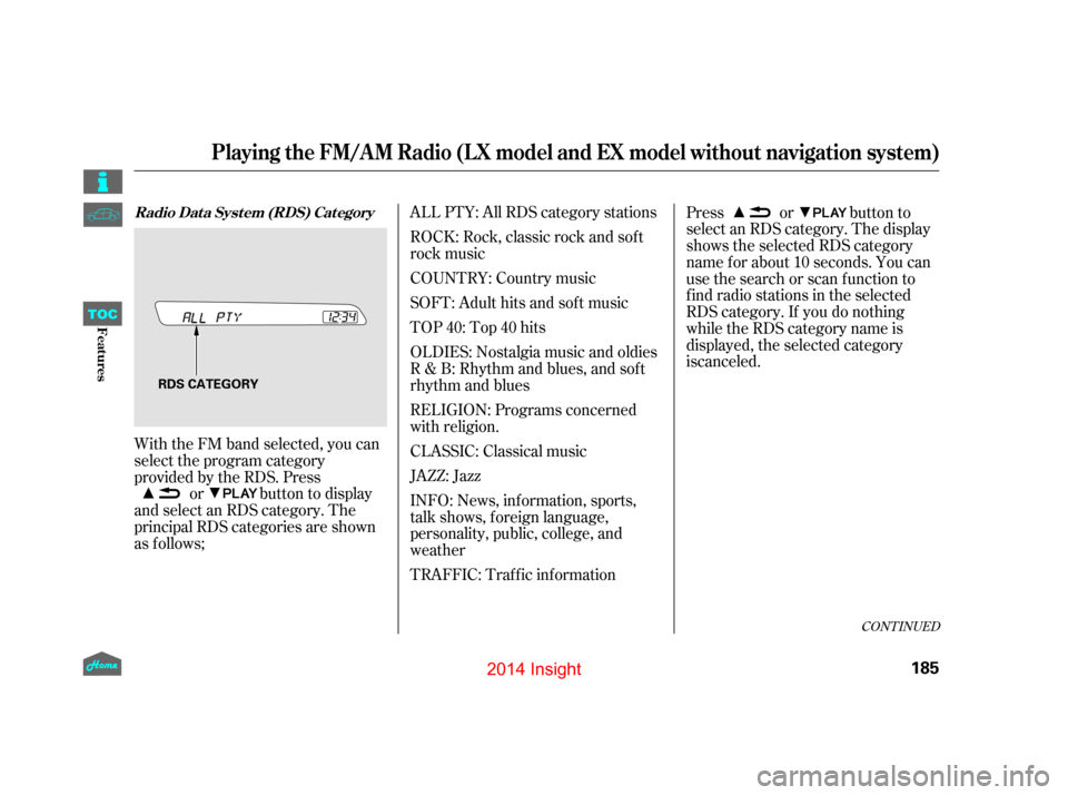 HONDA INSIGHT 2014 2.G User Guide With the FM band selected, you can
select the program category
provided by the RDS. Pressor button to display
and select an RDS category. The
principal RDS categories are shown
as f ollows; ALL PTY: A