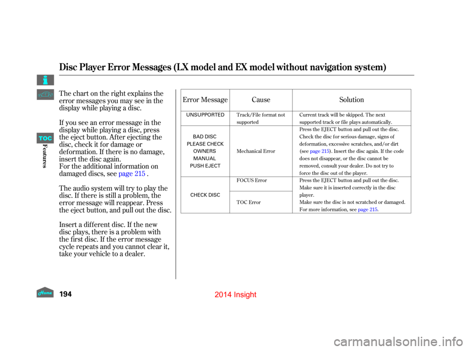 HONDA INSIGHT 2014 2.G Owners Manual Thechartontherightexplainsthe
error messages you may see in the
display while playing a disc.
If you see an error message in the
display while playing a disc, press
the eject button. After ejecting th