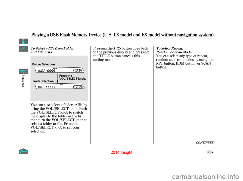 HONDA INSIGHT 2014 2.G Owners Manual CONT INUED
You can also select a f older or f ile by
using the VOL/SELECT knob. Push
the VOL/SELECT knob to switch
the display to the f older or f ile list,
then turn the VOL/SELECT knob to
select a f