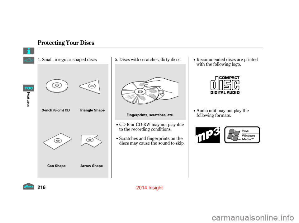 HONDA INSIGHT 2014 2.G Owners Manual Small, irregular shaped discsDiscs with scratches, dirty discs
CD-R or CD-RW may not play due
to the recording conditions.
Scratches and f ingerprints on the
discs may cause the sound to skip. Recomme