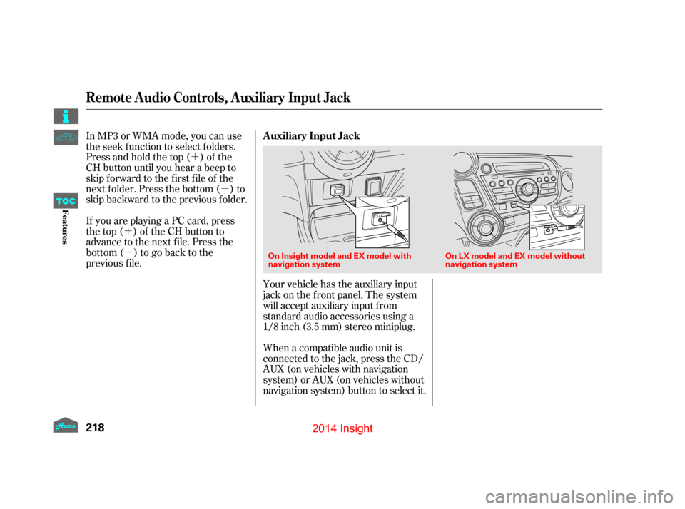 HONDA INSIGHT 2014 2.G Owners Manual ´µ
´ µ
In MP3 or WMA mode, you can use
the seek function to select folders.
Press and hold the top ( ) of the
CH button until you hear a beep to
skip f orward to the f irst f ile of the
next f