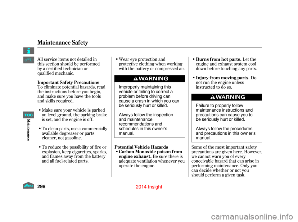 HONDA INSIGHT 2014 2.G Owners Manual To eliminate potential hazards, read
the instructions bef ore you begin,
and make sure you have the tools
and skills required.To clean parts, use a commercially
available degreaser or parts
cleaner, n