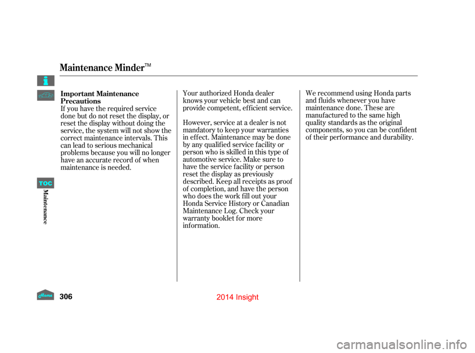 HONDA INSIGHT 2014 2.G Owners Manual We recommend using Honda parts
and fluids whenever you have
maintenance done. These are
manuf actured to the same high
quality standards as the original
components, so you can be conf ident
of their p