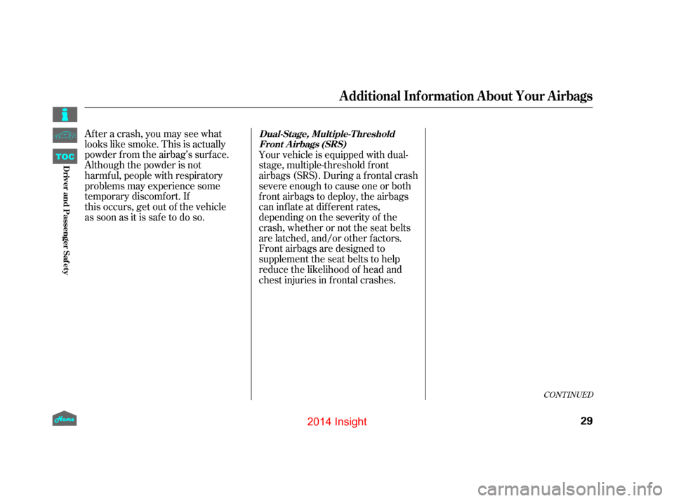 HONDA INSIGHT 2014 2.G Owners Guide After a crash, you may see what
looks like smoke. This is actually
powder from the airbag’s surface.
Although the powder is not
harmful, people with respiratory
problems may experience some
temporar